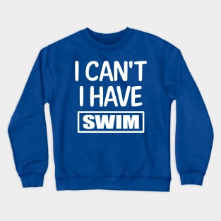 I Can't I have Swim Crewneck Sweatshirt